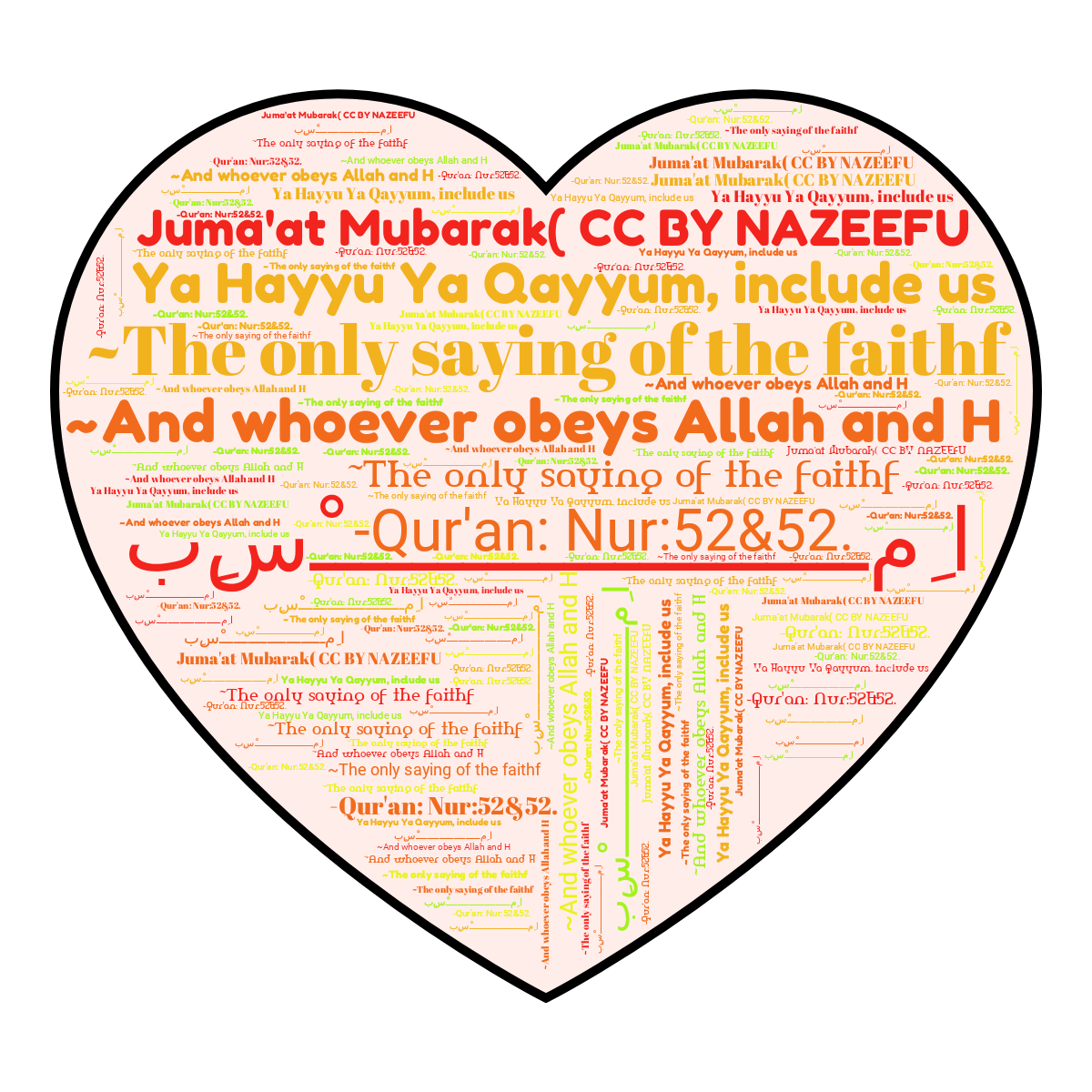 Word cloud in a Heart shape with 6 words like بِسْــــــــــــــــــــــمِ ا, ~The only saying of the faithf and ~And whoever obeys Allah and H in multicolor.