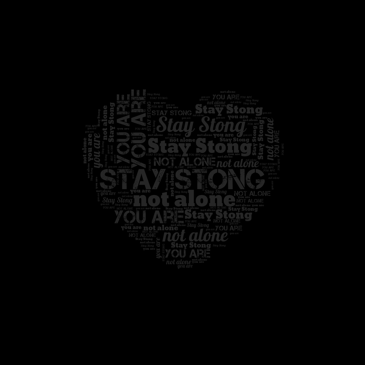 Word cloud in a Heart shape with 3 repeated words like Stay Stong, you are and not alone in gray and black.