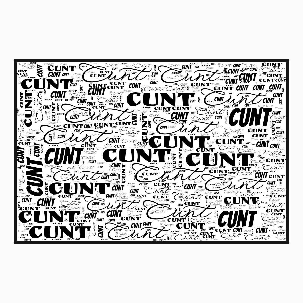 Word cloud in a Horizontal Rectangle shape with 1 repeated word Cunt in black, white and gray.